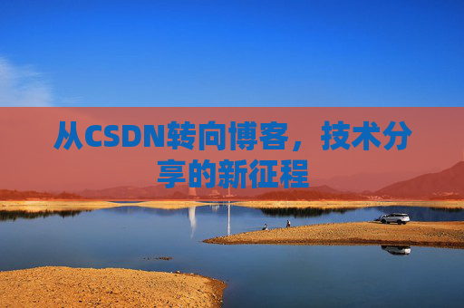 从CSDN转向博客，技术分享的新征程